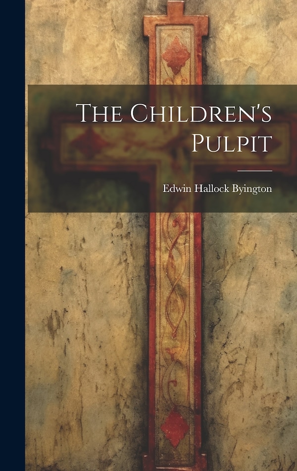 The Children's Pulpit by Edwin Hallock Byington, Hardcover | Indigo Chapters