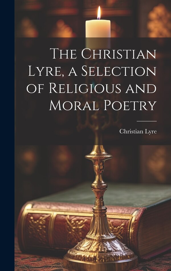 The Christian Lyre a Selection of Religious and Moral Poetry, Hardcover | Indigo Chapters