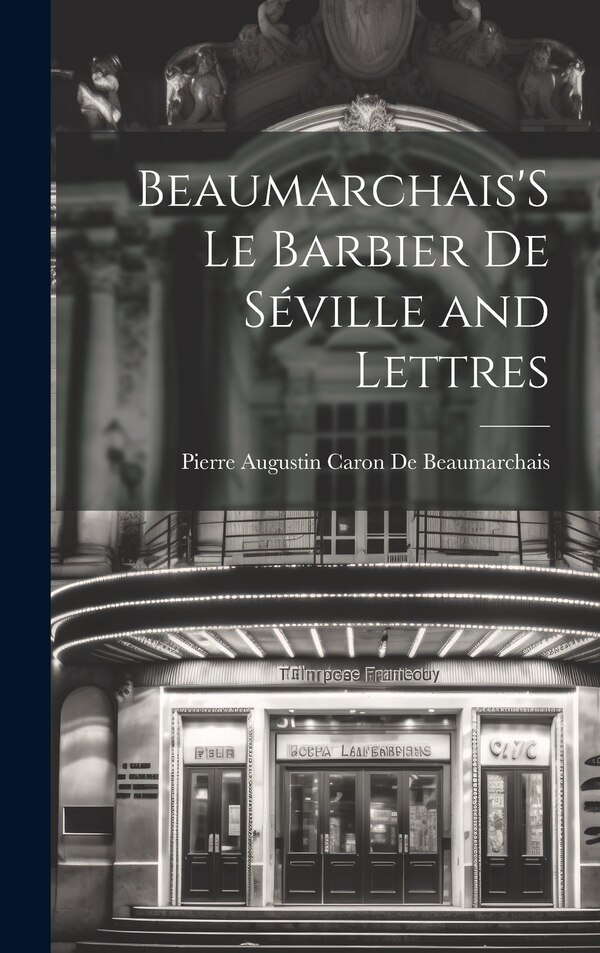 Beaumarchais'S Le Barbier De Séville and Lettres by Pierre Augustin Caron de Beaumarchais, Hardcover | Indigo Chapters