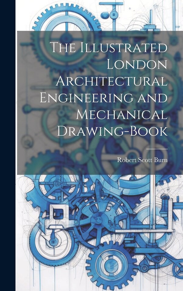 The Illustrated London Architectural Engineering and Mechanical Drawing-Book by Robert Scott Burn, Hardcover | Indigo Chapters