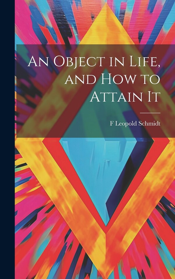 An Object in Life and How to Attain It by F Leopold Schmidt, Hardcover | Indigo Chapters