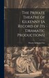 The Private Theatre of Kilkenny [A Record of Its Dramatic Productions] by Theatre Kilkenny City, Hardcover | Indigo Chapters