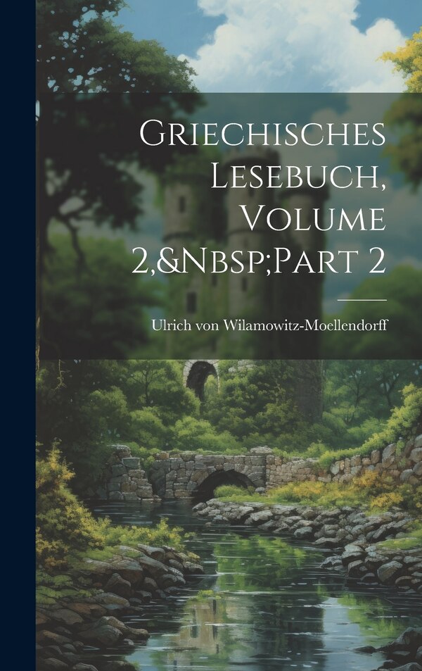 Griechisches Lesebuch Volume 2 Part 2 by Ulrich von Wilamowitz-Moellendorff, Hardcover | Indigo Chapters