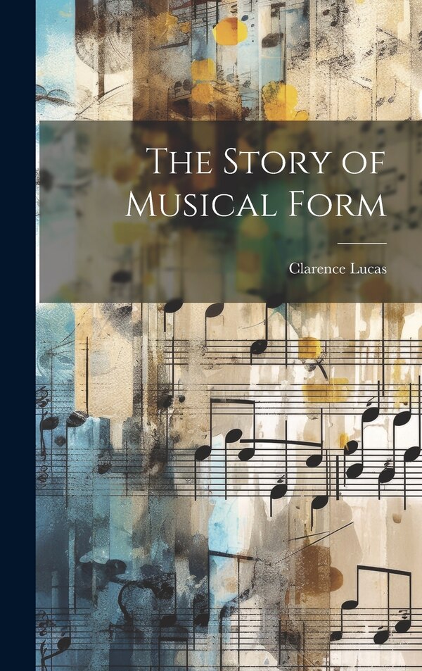 The Story of Musical Form by Clarence Lucas, Hardcover | Indigo Chapters