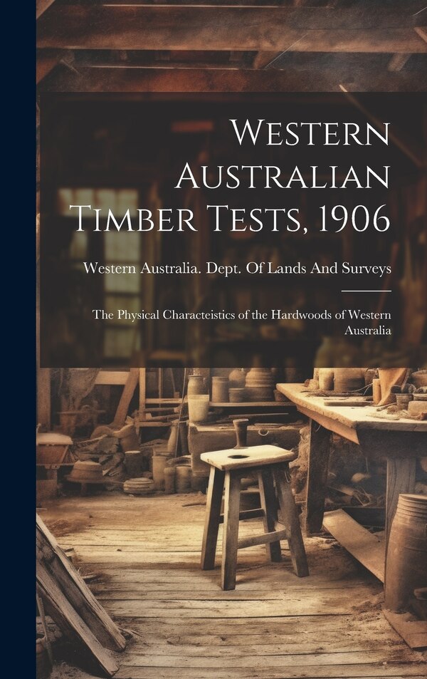 Western Australian Timber Tests 1906 by Western Australia Dept of Lands and, Hardcover | Indigo Chapters