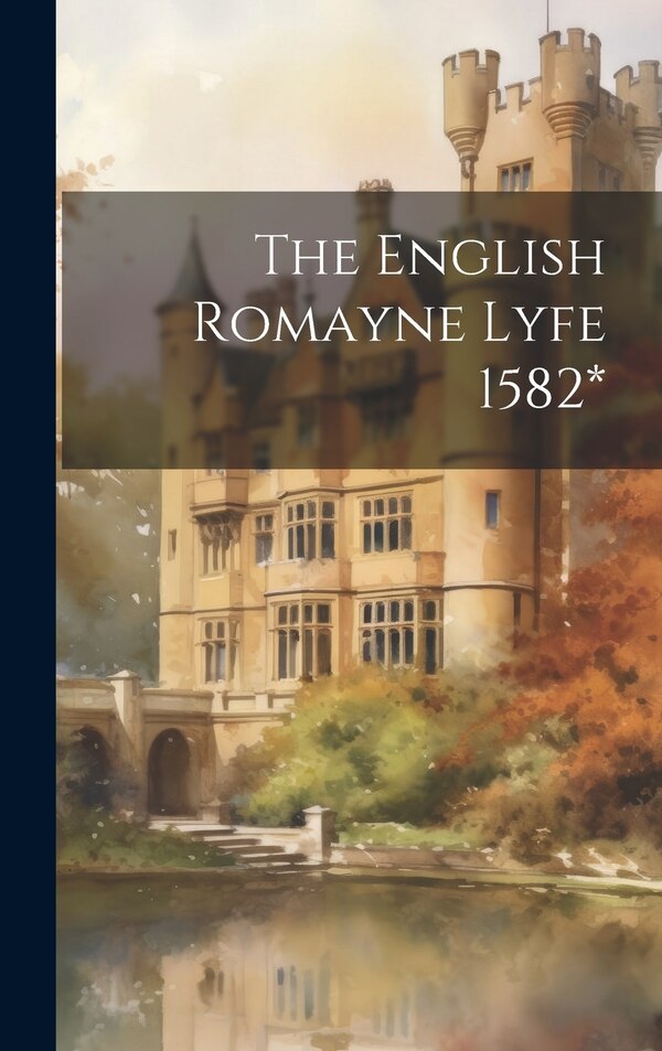 The English Romayne Lyfe 1582* by Anonymous, Hardcover | Indigo Chapters