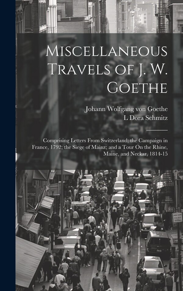 Miscellaneous Travels of J. W. Goethe by Johann Wolfgang Von Goethe, Hardcover | Indigo Chapters