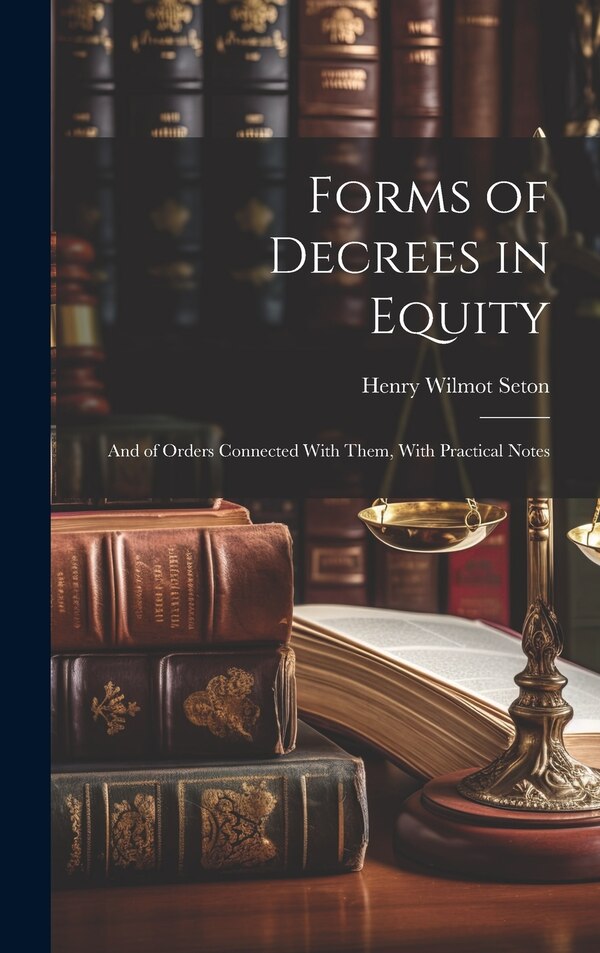 Forms of Decrees in Equity by Henry Wilmot Seton, Hardcover | Indigo Chapters
