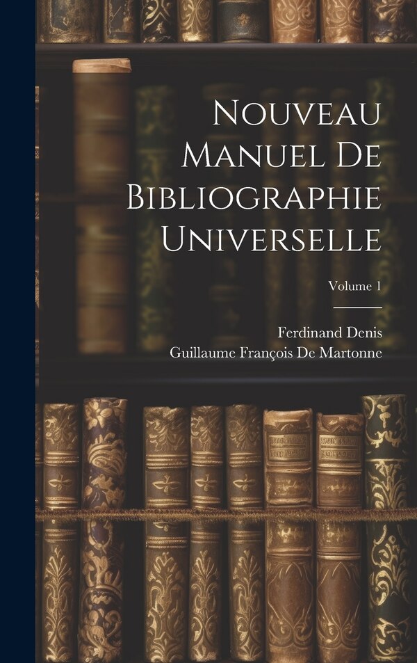 Nouveau Manuel De Bibliographie Universelle; Volume 1 by Ferdinand Denis, Hardcover | Indigo Chapters