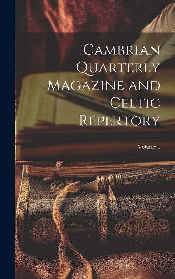 Cambrian Quarterly Magazine and Celtic Repertory; Volume 1 by Anonymous, Hardcover | Indigo Chapters