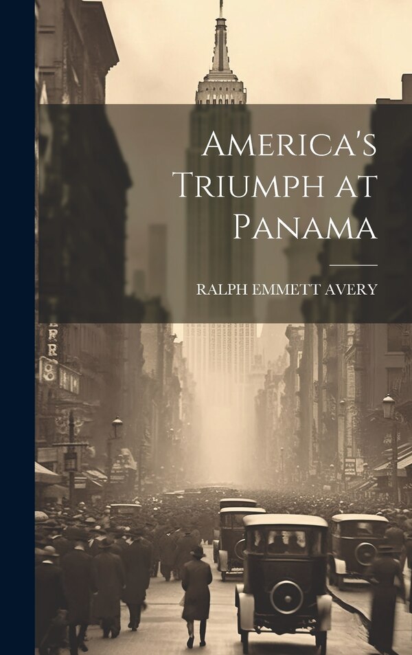America's Triumph at Panama by Ralph Emmett Avery, Hardcover | Indigo Chapters
