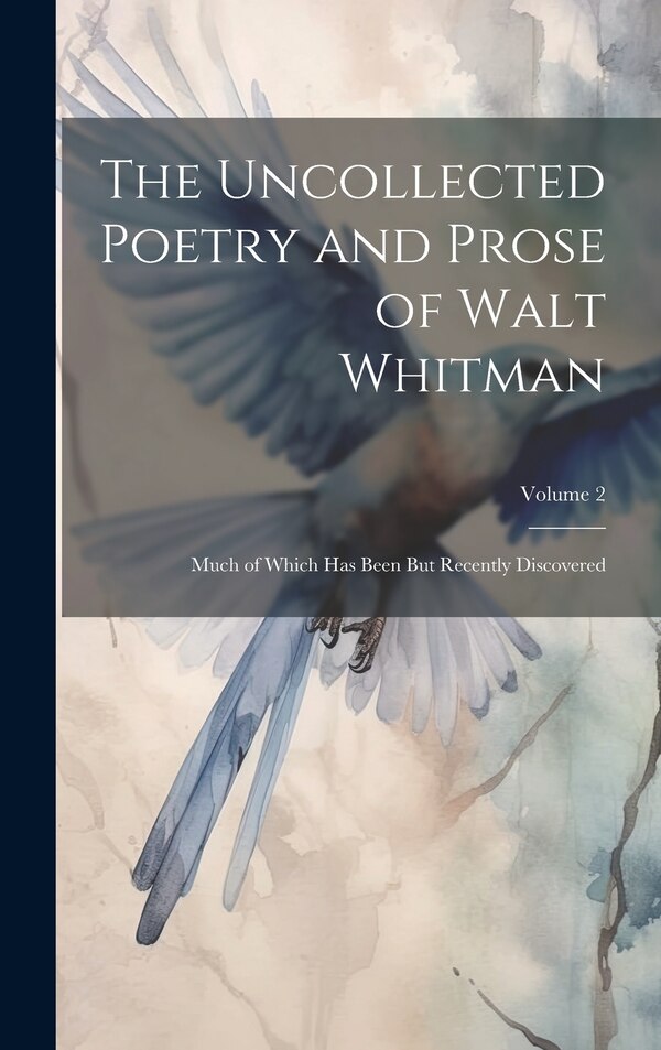 The Uncollected Poetry and Prose of Walt Whitman by Anonymous Anonymous, Hardcover | Indigo Chapters