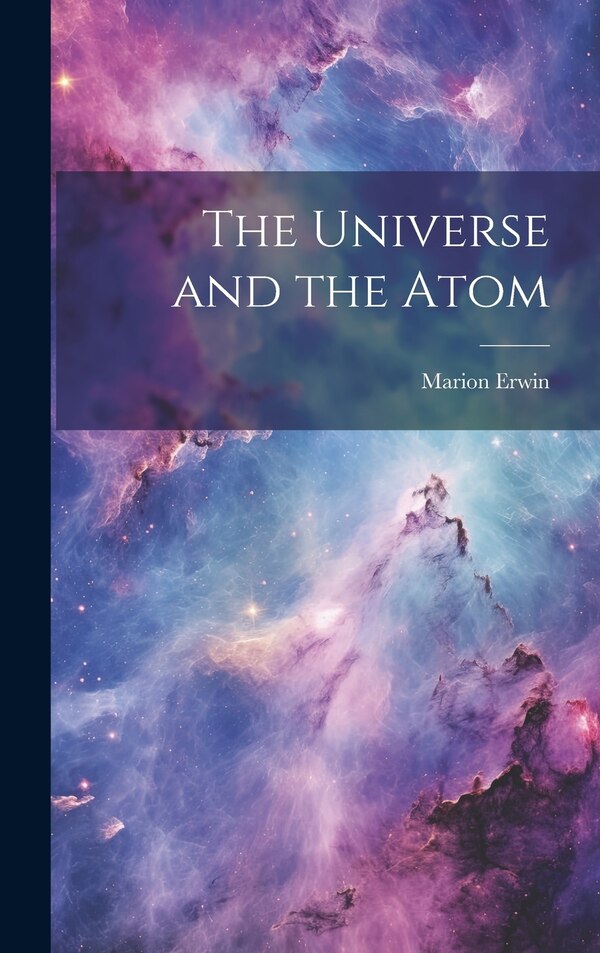 The Universe and the Atom by Marion Erwin, Hardcover | Indigo Chapters