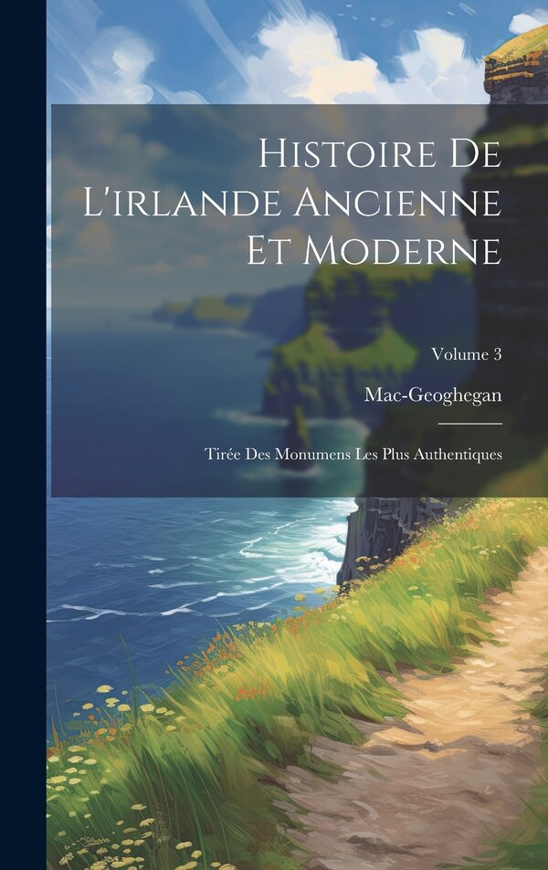 Histoire De L'irlande Ancienne Et Moderne by Mac-Geoghegan, Hardcover | Indigo Chapters