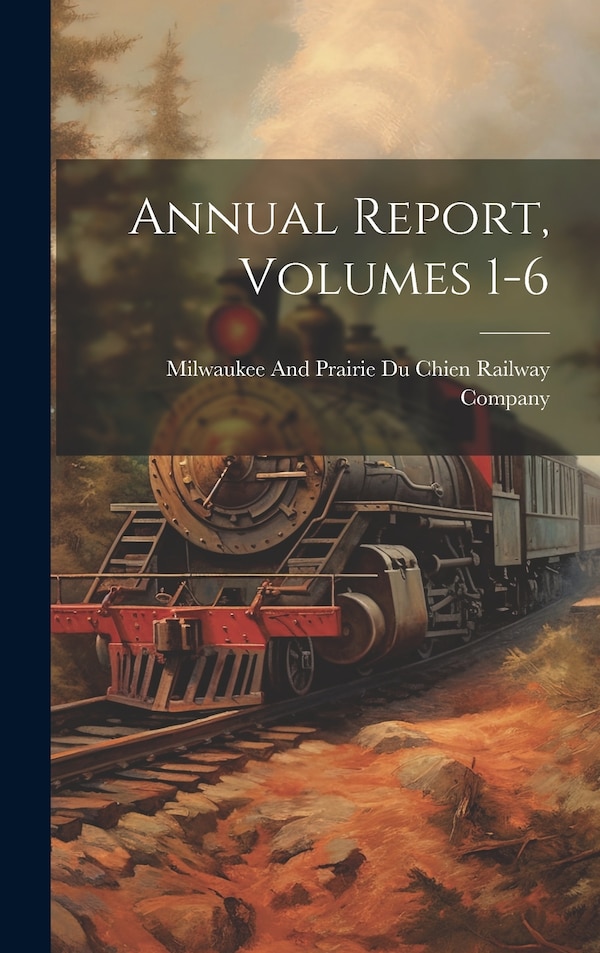 Annual Report Volumes 1-6 by Milwaukee and Prairie Du Chien Railwa, Hardcover | Indigo Chapters