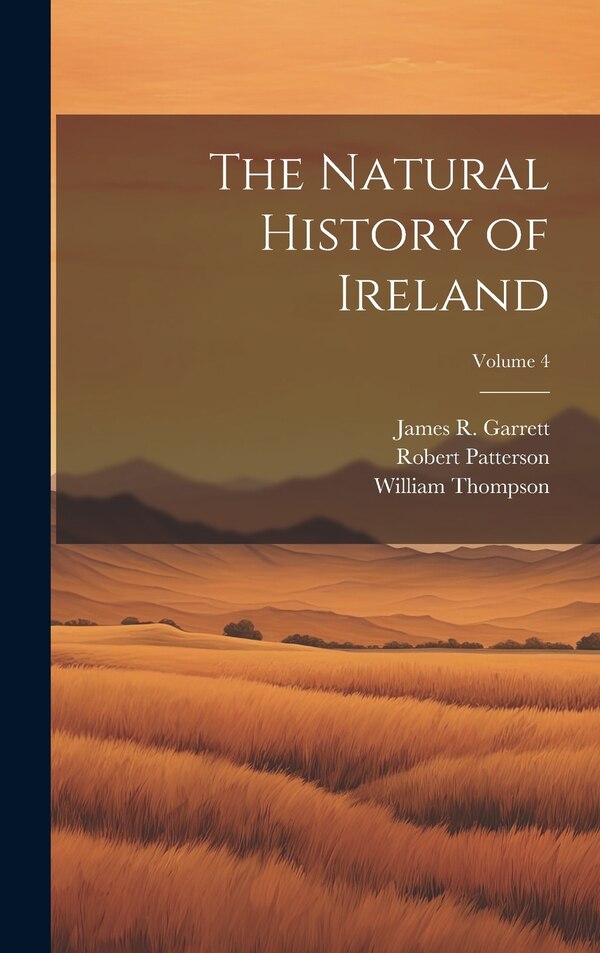 The Natural History of Ireland; Volume 4 by Robert Patterson, Hardcover | Indigo Chapters