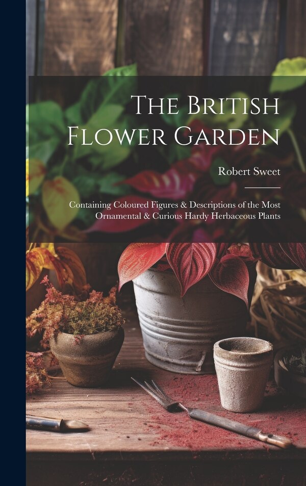 The British Flower Garden by Robert Sweet, Hardcover | Indigo Chapters