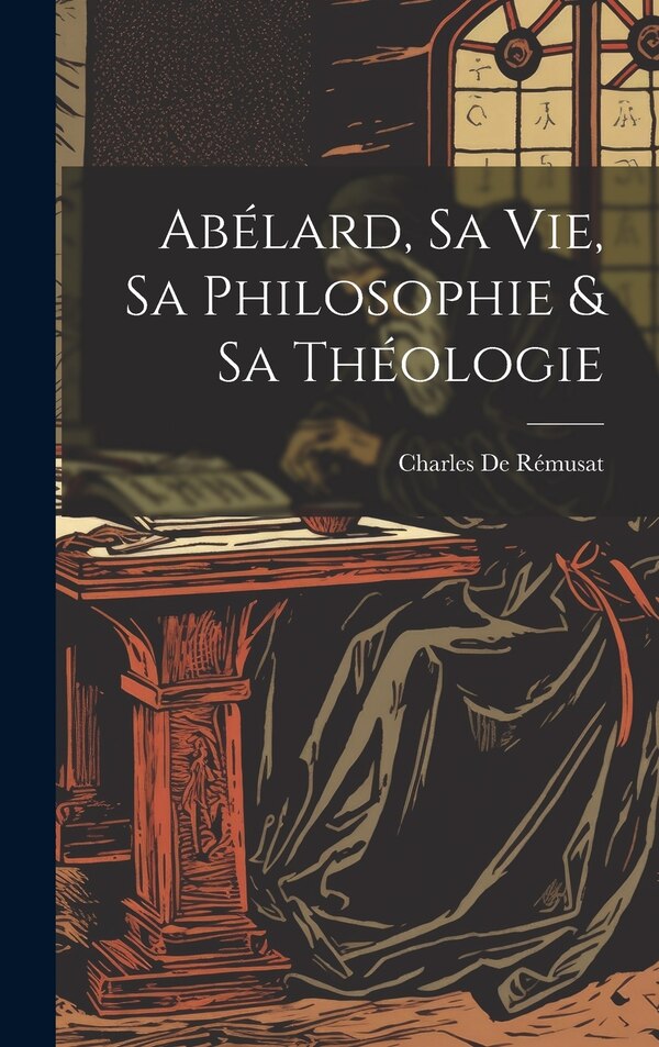 Abélard Sa Vie Sa Philosophie & Sa Théologie by Charles De Rémusat, Hardcover | Indigo Chapters