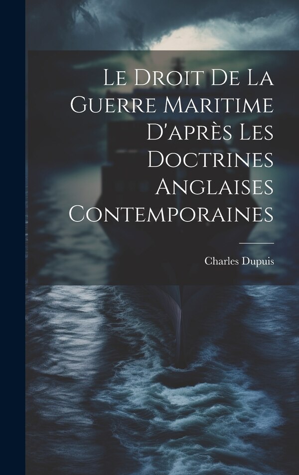 Le Droit De La Guerre Maritime D'après Les Doctrines Anglaises Contemporaines by Charles Dupuis, Hardcover | Indigo Chapters