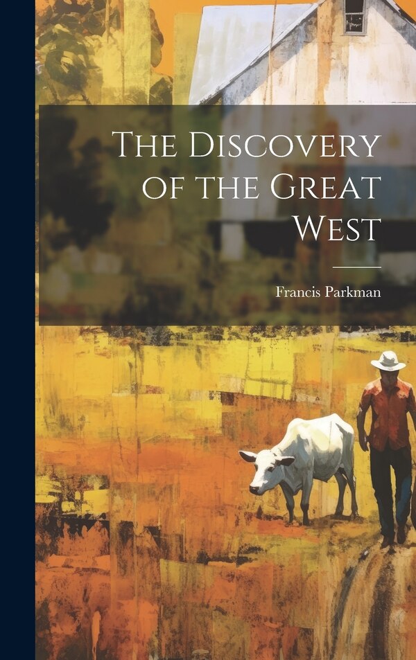The Discovery of the Great West by Francis Parkman, Hardcover | Indigo Chapters