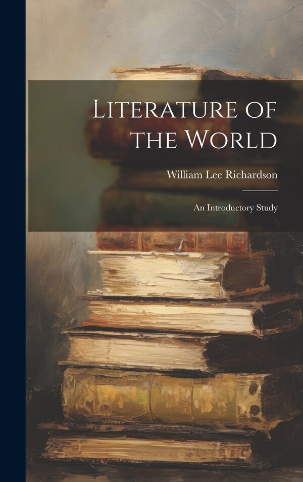 Literature of the World by William Lee Richardson, Hardcover | Indigo Chapters