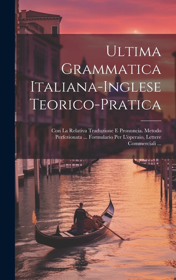 Ultima Grammatica Italiana-Inglese Teorico-Pratica by Anonymous Anonymous, Hardcover | Indigo Chapters
