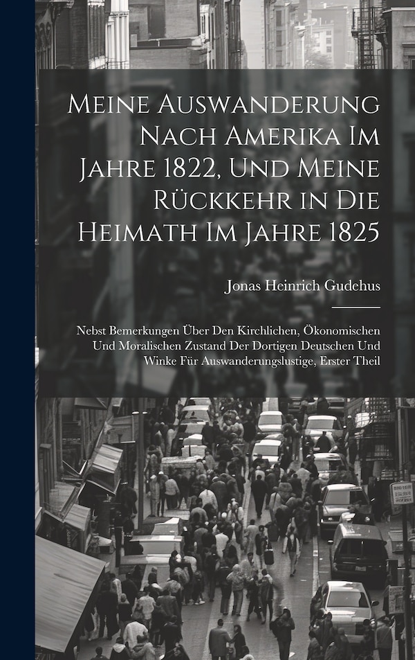 Meine Auswanderung Nach Amerika Im Jahre 1822 Und Meine Rückkehr in Die Heimath Im Jahre 1825 by Jonas Heinrich Gudehus, Hardcover | Indigo Chapters