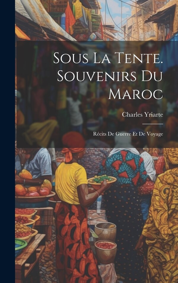 Sous La Tente. Souvenirs Du Maroc by Charles Yriarte, Hardcover | Indigo Chapters
