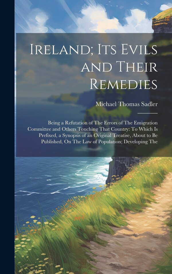 Ireland; Its Evils and Their Remedies by Michael Thomas Sadler, Hardcover | Indigo Chapters