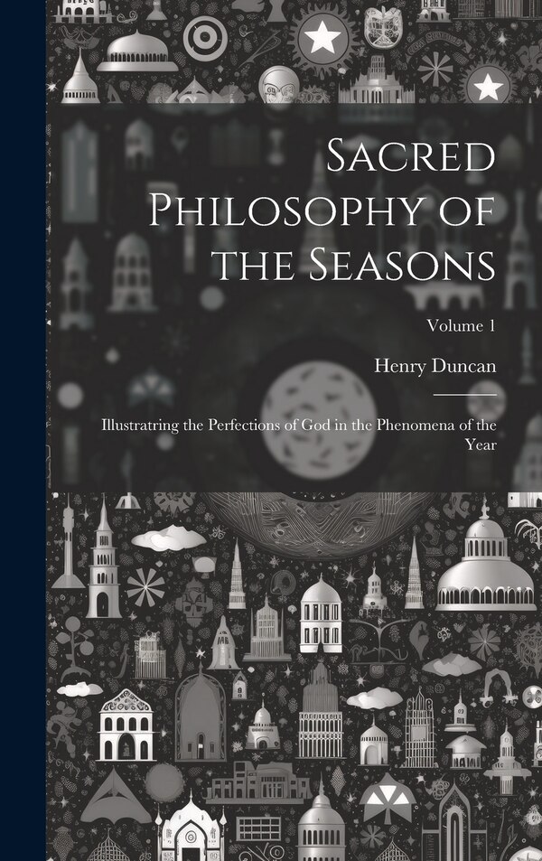 Sacred Philosophy of the Seasons by Henry Duncan, Hardcover | Indigo Chapters