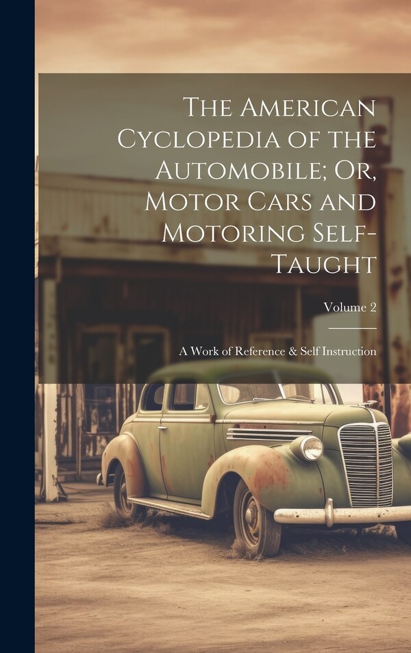 The American Cyclopedia of the Automobile; Or Motor Cars and Motoring Self-Taught by Anonymous, Hardcover | Indigo Chapters