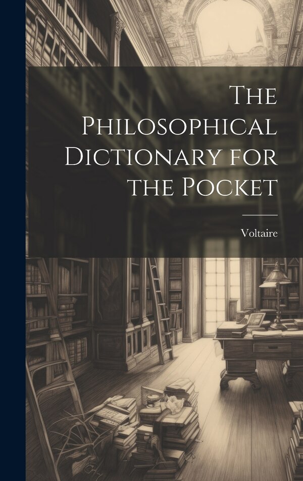 The Philosophical Dictionary for the Pocket by VOLTAIRE, Hardcover | Indigo Chapters