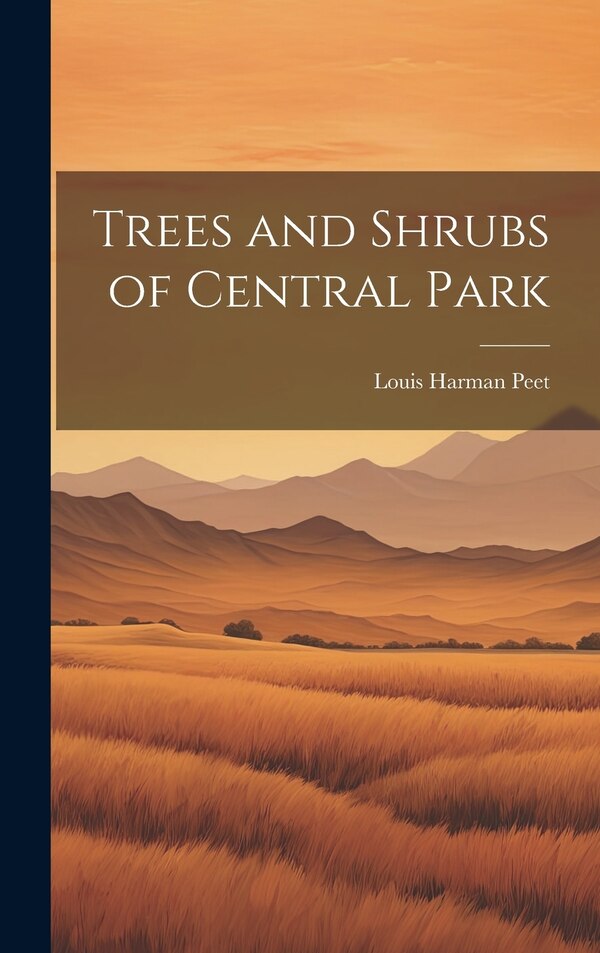 Trees and Shrubs of Central Park by Louis Harman Peet, Hardcover | Indigo Chapters