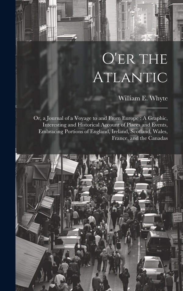 O'er the Atlantic by William E Whyte, Hardcover | Indigo Chapters