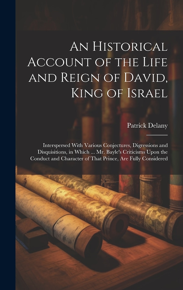 An Historical Account of the Life and Reign of David King of Israel by Patrick Delany