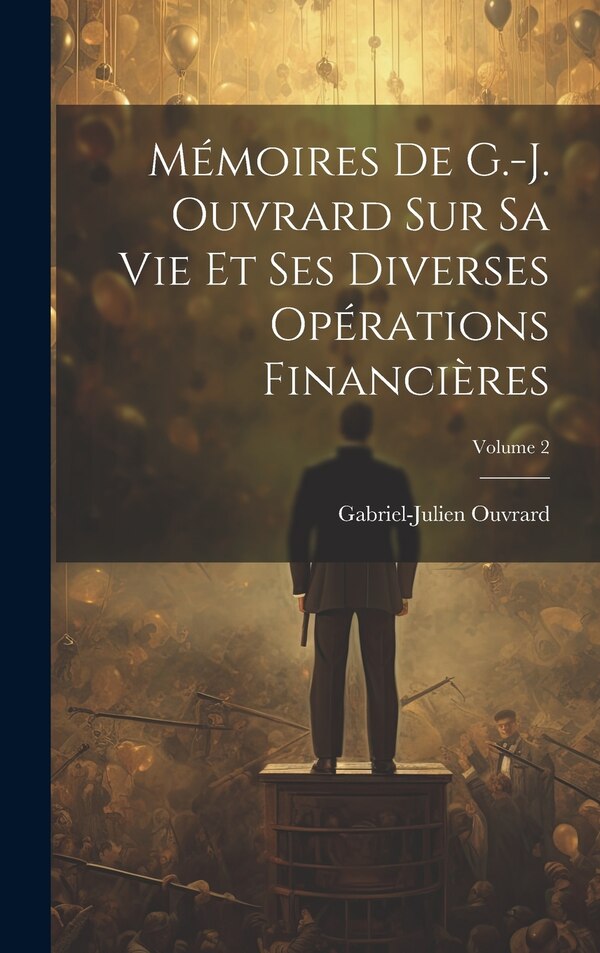 Mémoires De G.-J. Ouvrard Sur Sa Vie Et Ses Diverses Opérations Financières; Volume 2 by Gabriel-Julien Ouvrard, Hardcover | Indigo Chapters