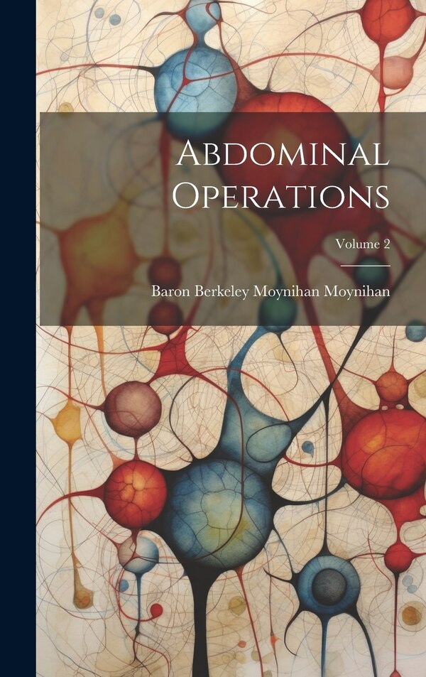Abdominal Operations; Volume 2 by Baron Berkeley Moynihan Moynihan, Hardcover | Indigo Chapters