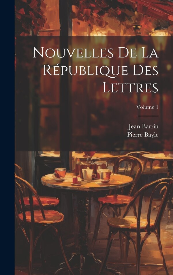 Nouvelles De La République Des Lettres; Volume 1 by Pierre Bayle, Hardcover | Indigo Chapters