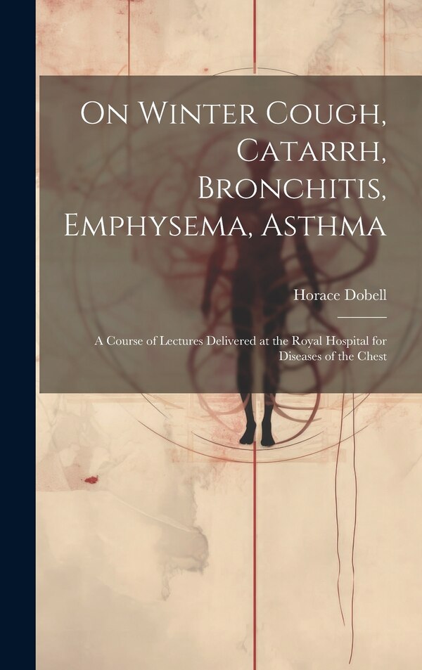 On Winter Cough Catarrh Bronchitis Emphysema Asthma by Horace Dobell, Hardcover | Indigo Chapters
