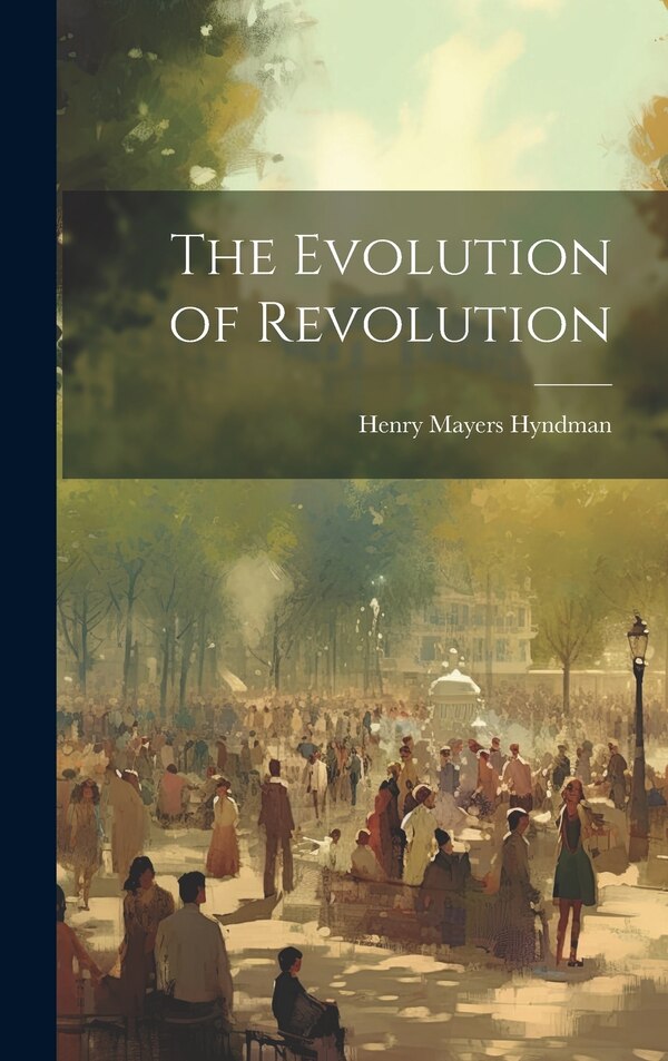 The Evolution of Revolution by Henry Mayers Hyndman, Hardcover | Indigo Chapters