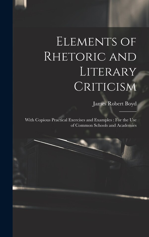Elements of Rhetoric and Literary Criticism by James Robert Boyd, Hardcover | Indigo Chapters
