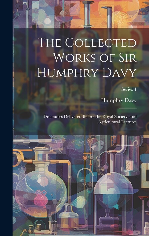 The Collected Works of Sir Humphry Davy, Hardcover | Indigo Chapters