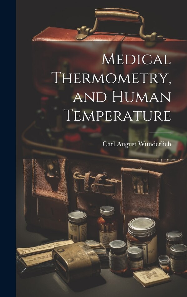 Medical Thermometry and Human Temperature by Carl August Wunderlich, Hardcover | Indigo Chapters