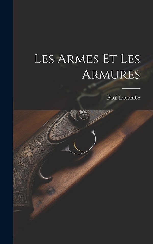 Les Armes Et Les Armures by Paul Lacombe, Hardcover | Indigo Chapters