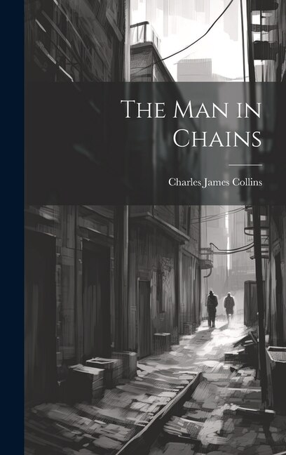 The Man in Chains by Charles James Collins, Hardcover | Indigo Chapters