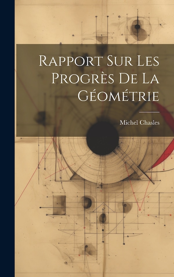Rapport Sur Les Progrès De La Géométrie by Michel Chasles, Hardcover | Indigo Chapters