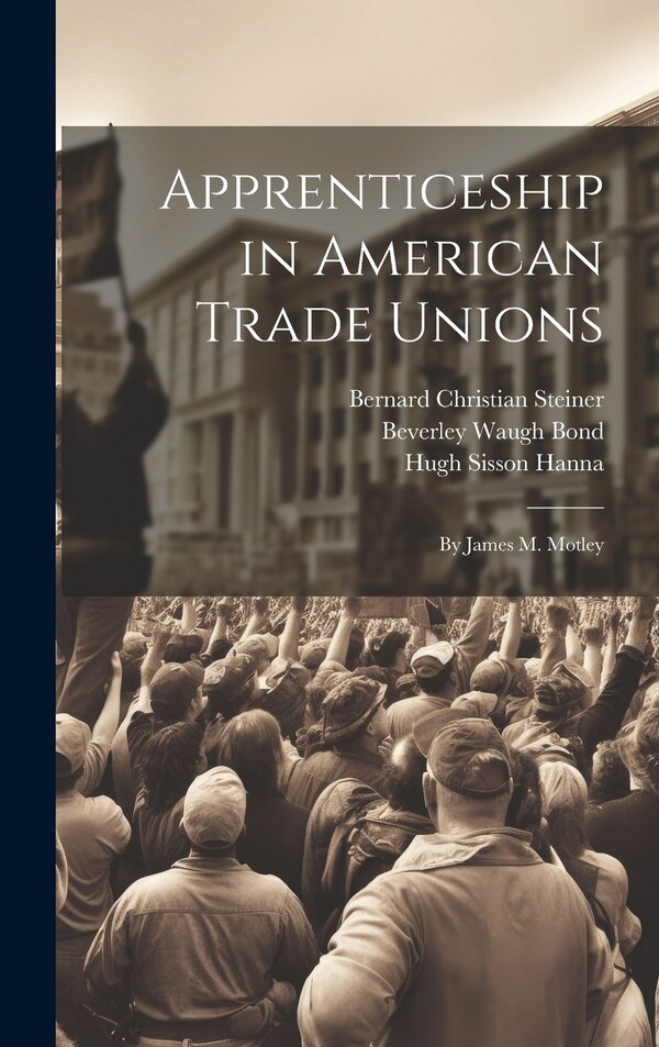 Apprenticeship in American Trade Unions by Bernard Christian Steiner, Hardcover | Indigo Chapters