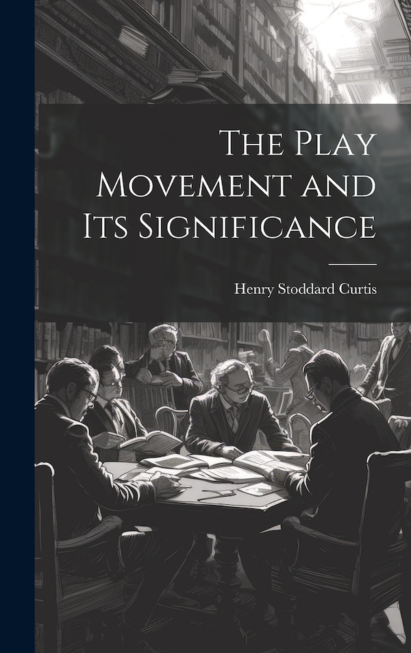 The Play Movement and Its Significance by Henry Stoddard Curtis, Hardcover | Indigo Chapters