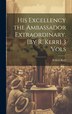 His Excellency the Ambassador Extraordinary. [By R. Kerr] 3 Vols by Robert Kerr, Hardcover | Indigo Chapters