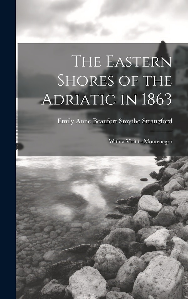 The Eastern Shores of the Adriatic in 1863 by Emily Anne Beaufort Smythe Strangford, Hardcover | Indigo Chapters
